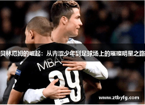 贝林厄姆的崛起：从青涩少年到足球场上的璀璨明星之路